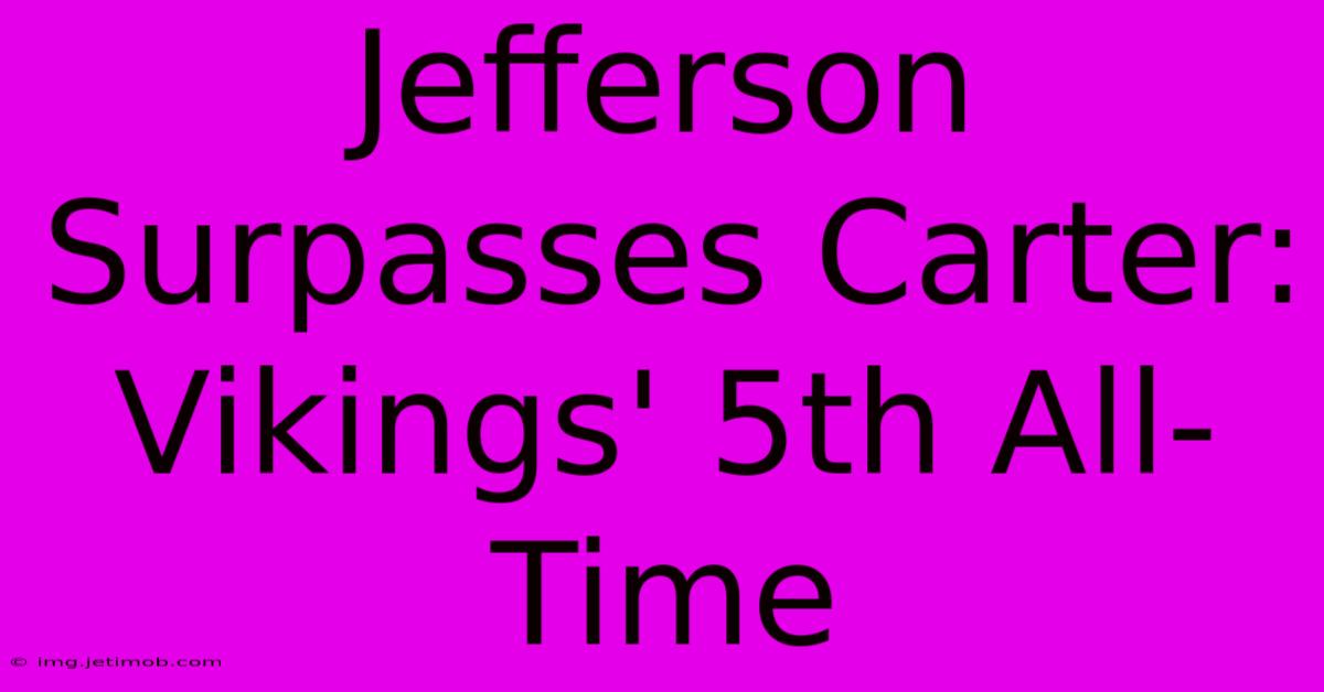 Jefferson Surpasses Carter: Vikings' 5th All-Time