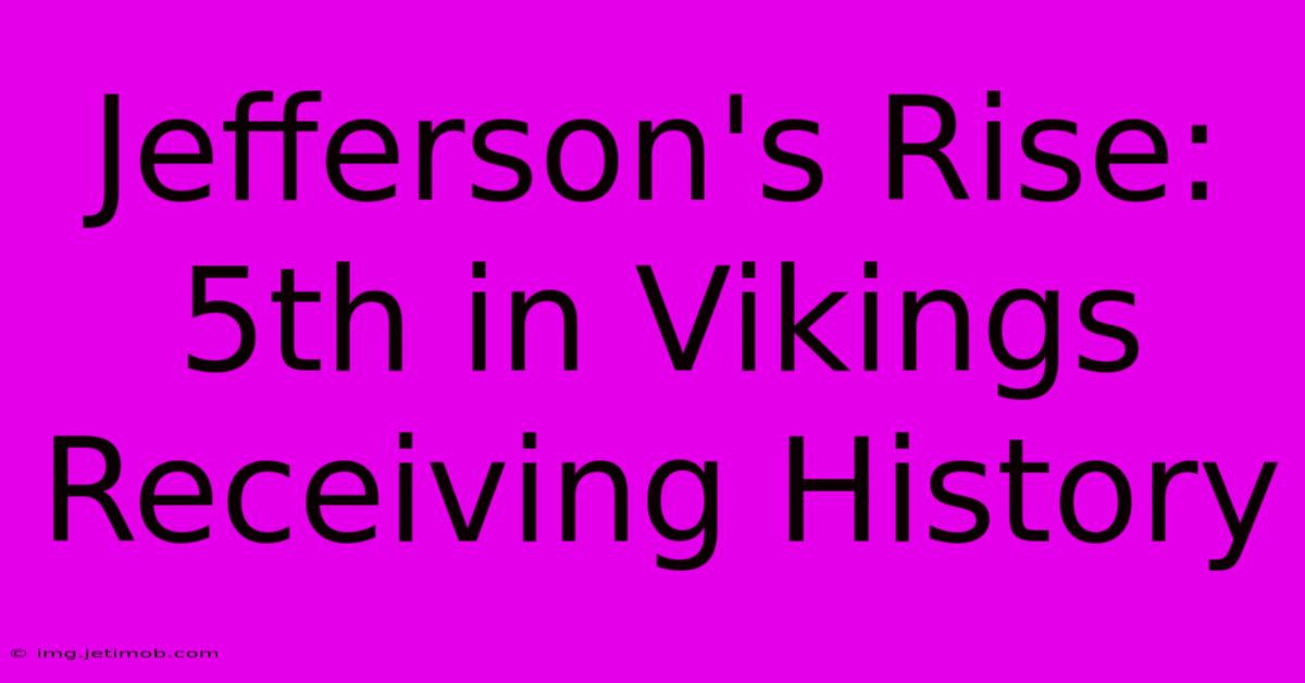 Jefferson's Rise: 5th In Vikings Receiving History