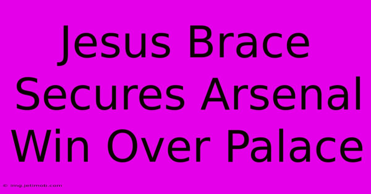 Jesus Brace Secures Arsenal Win Over Palace