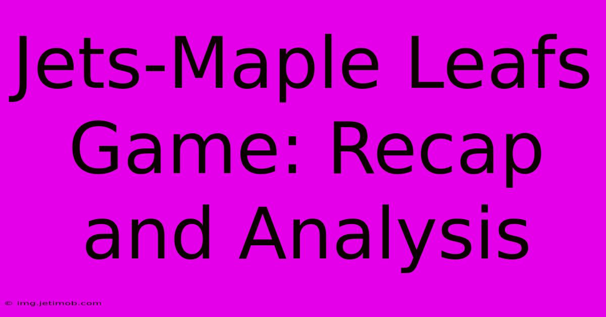 Jets-Maple Leafs Game: Recap And Analysis