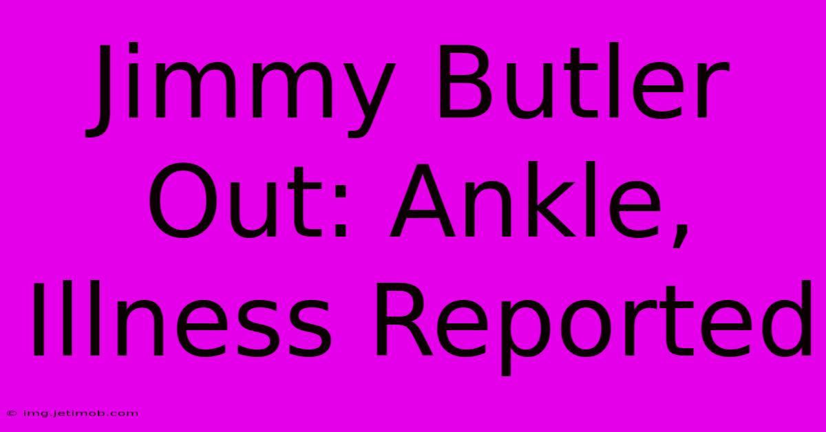 Jimmy Butler Out: Ankle, Illness Reported