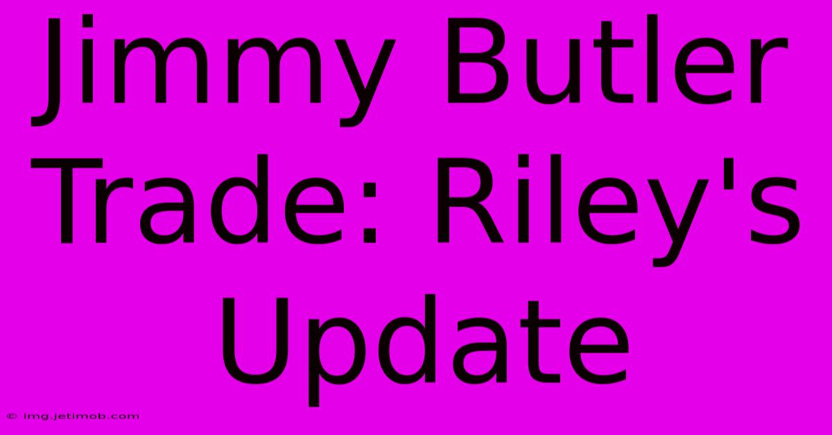 Jimmy Butler Trade: Riley's Update