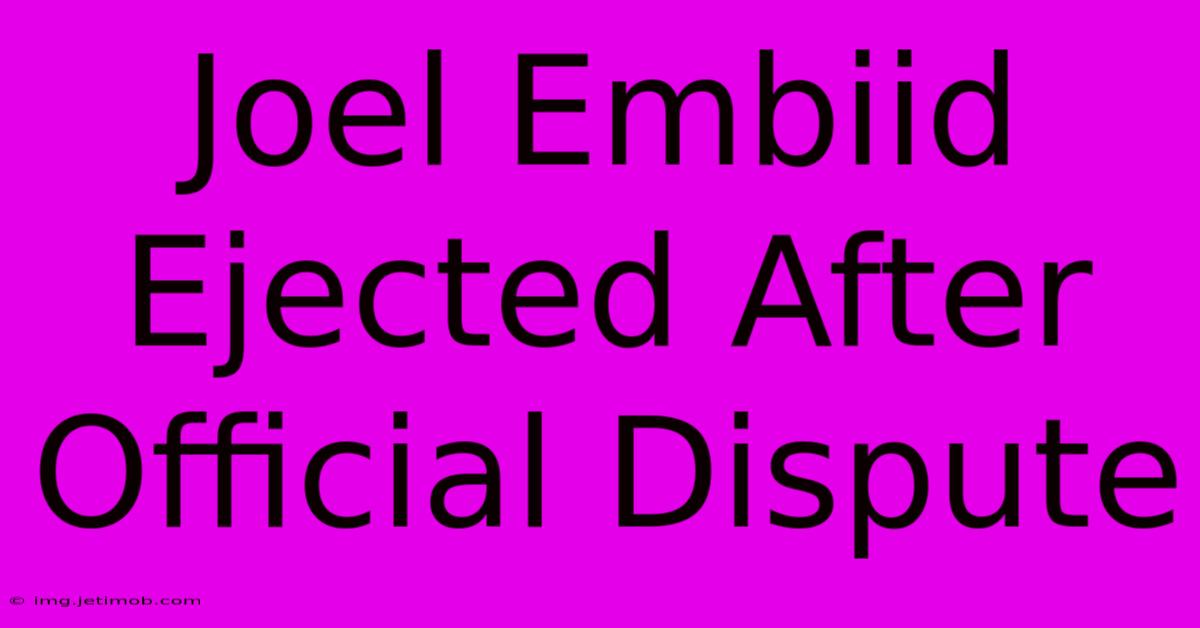 Joel Embiid Ejected After Official Dispute