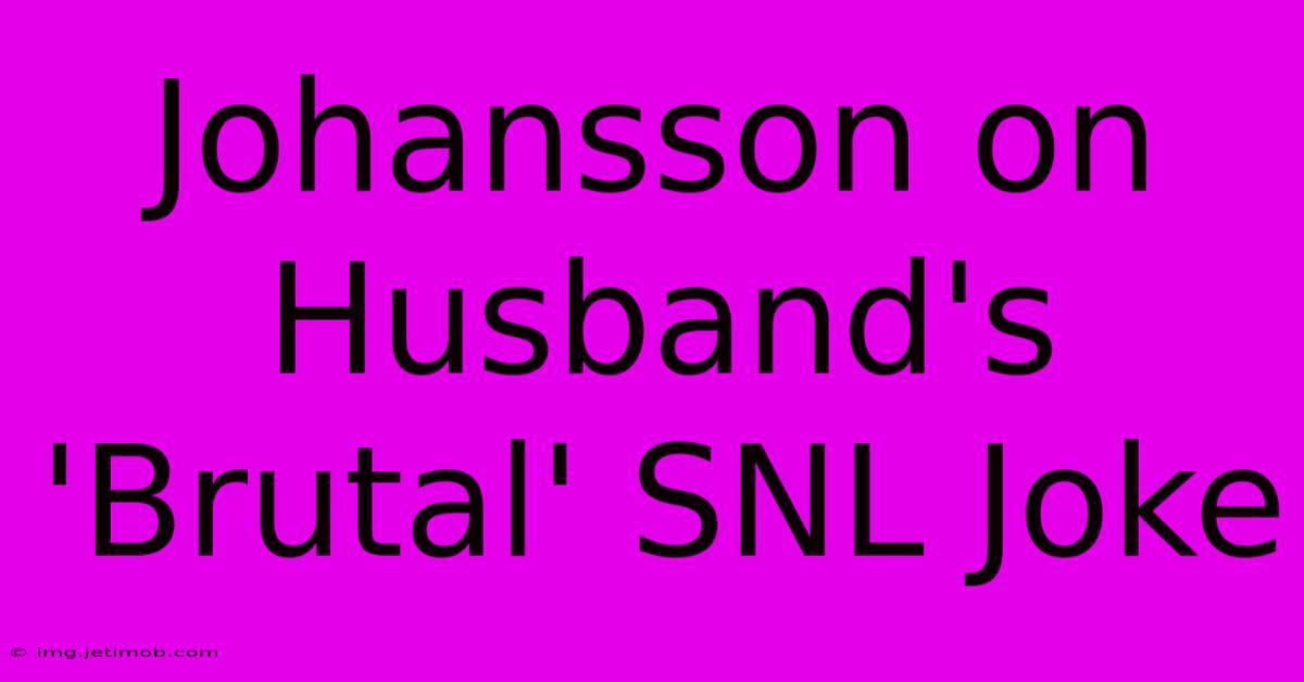 Johansson On Husband's 'Brutal' SNL Joke