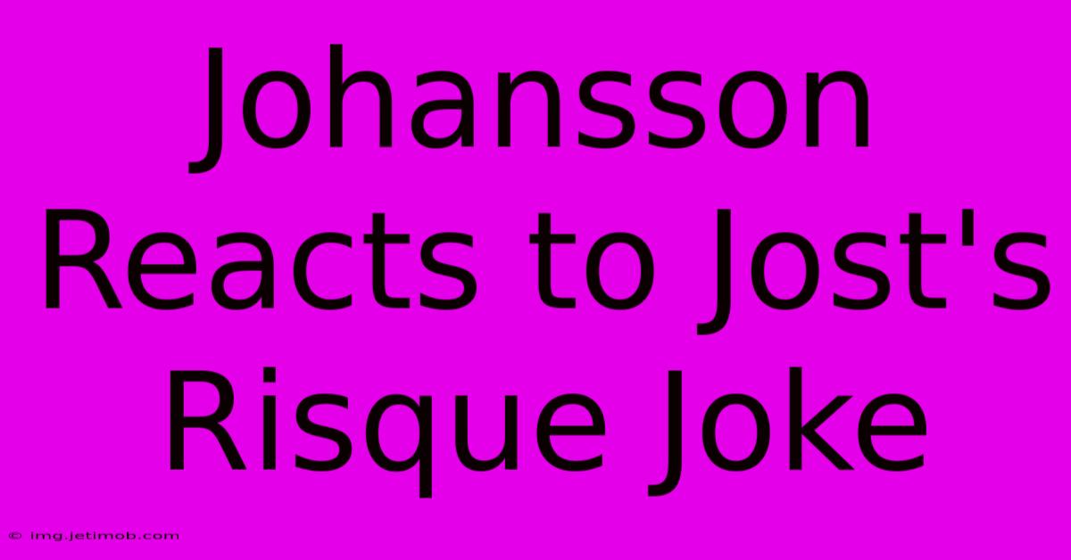 Johansson Reacts To Jost's Risque Joke