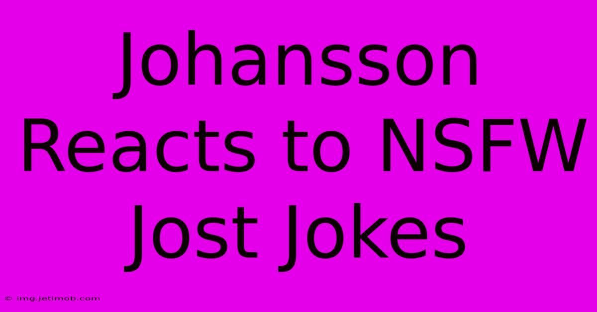 Johansson Reacts To NSFW Jost Jokes