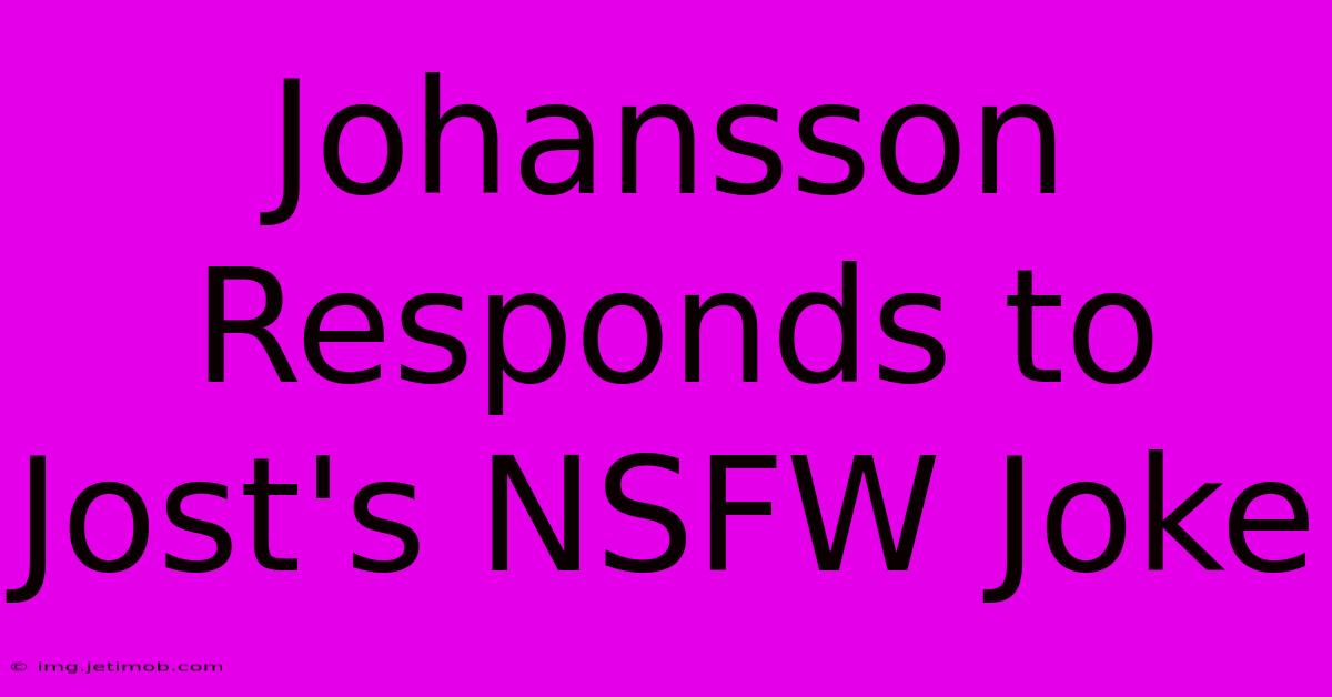 Johansson Responds To Jost's NSFW Joke