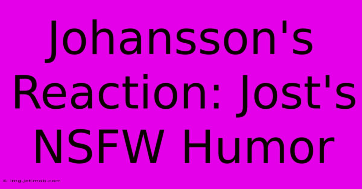 Johansson's Reaction: Jost's NSFW Humor