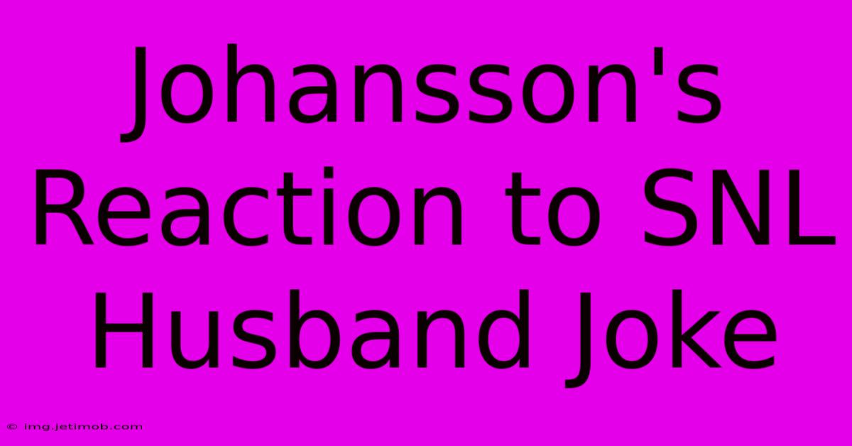 Johansson's Reaction To SNL Husband Joke