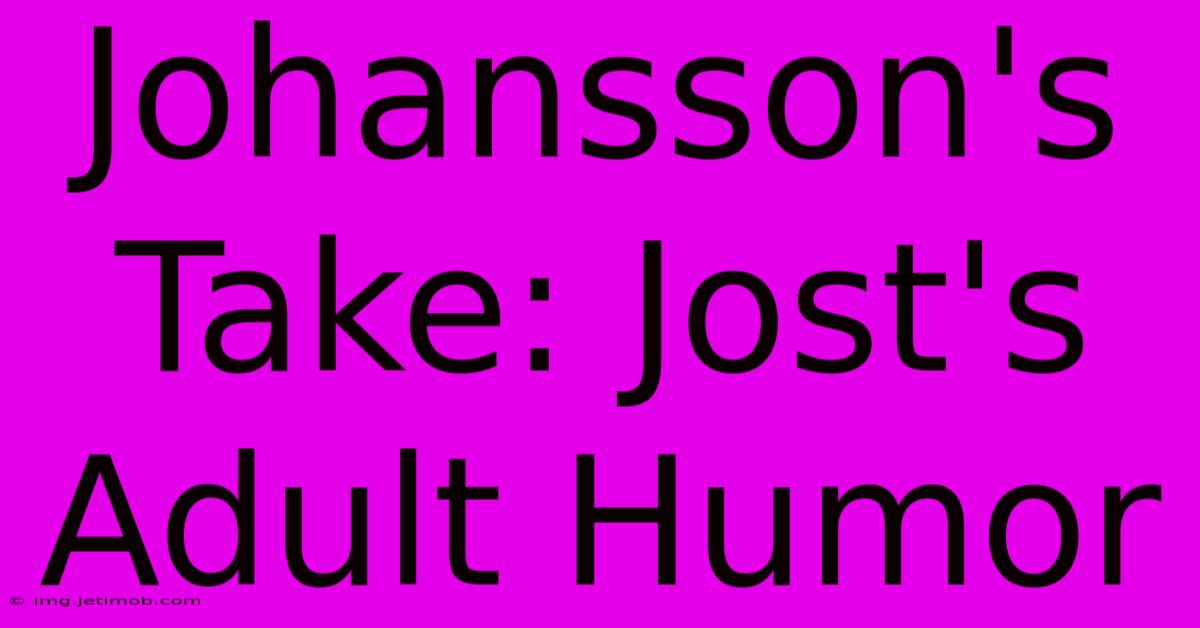 Johansson's Take: Jost's Adult Humor