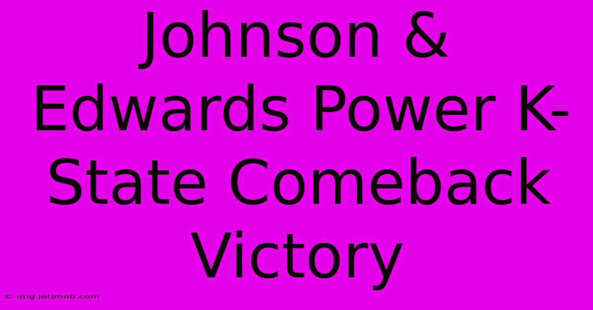 Johnson & Edwards Power K-State Comeback Victory