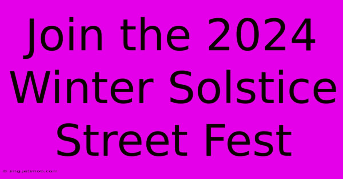 Join The 2024 Winter Solstice Street Fest