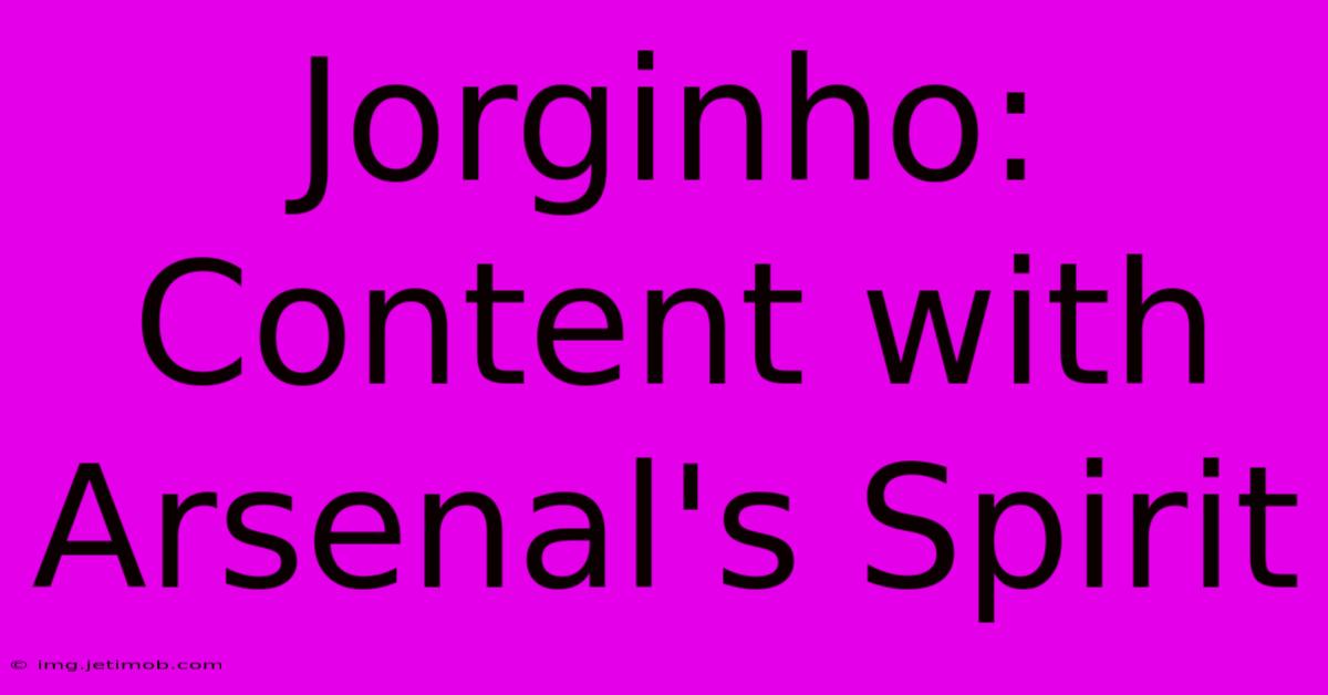 Jorginho: Content With Arsenal's Spirit