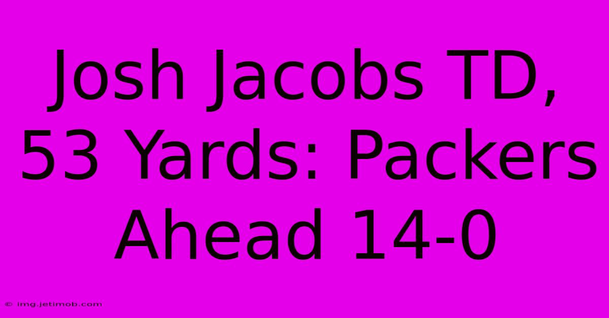 Josh Jacobs TD, 53 Yards: Packers Ahead 14-0