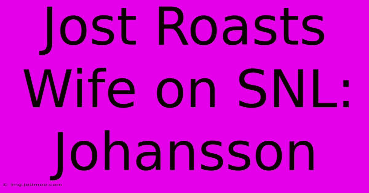 Jost Roasts Wife On SNL: Johansson