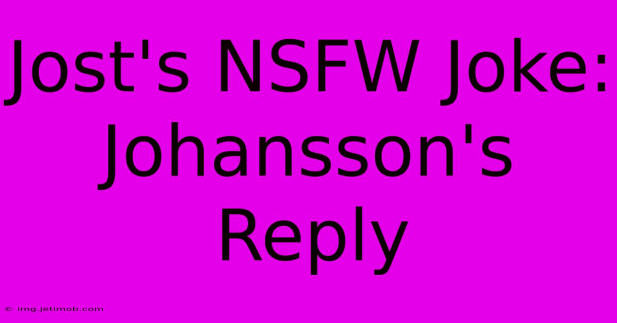 Jost's NSFW Joke: Johansson's Reply