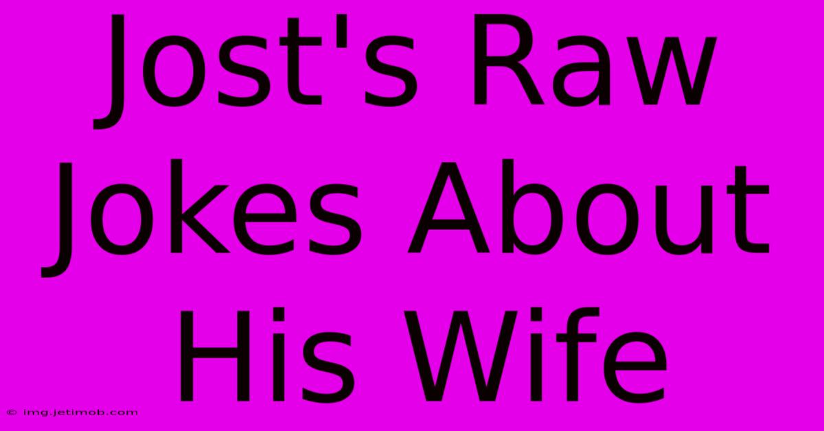 Jost's Raw Jokes About His Wife