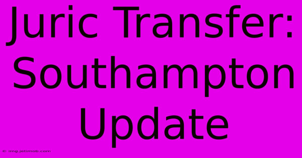 Juric Transfer: Southampton Update