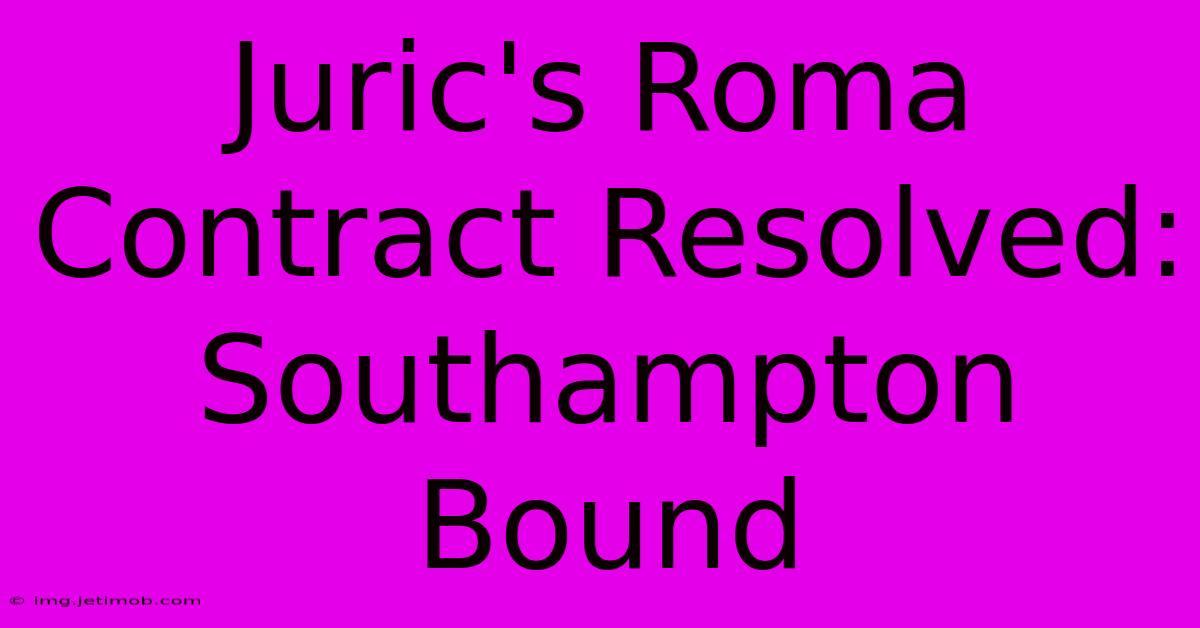 Juric's Roma Contract Resolved: Southampton Bound