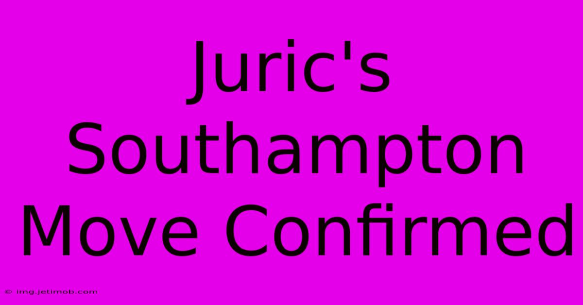 Juric's Southampton Move Confirmed