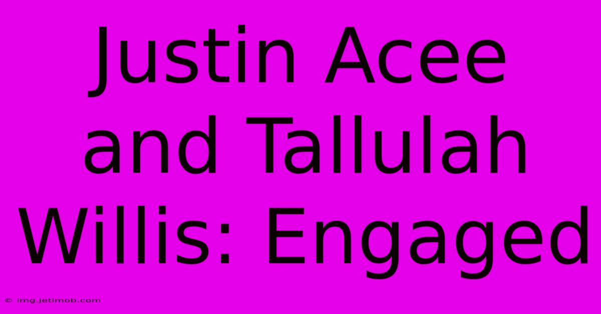 Justin Acee And Tallulah Willis: Engaged