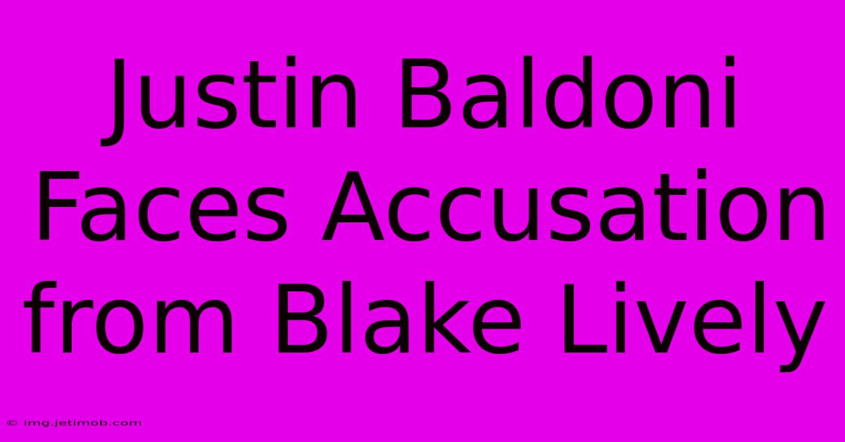 Justin Baldoni Faces Accusation From Blake Lively