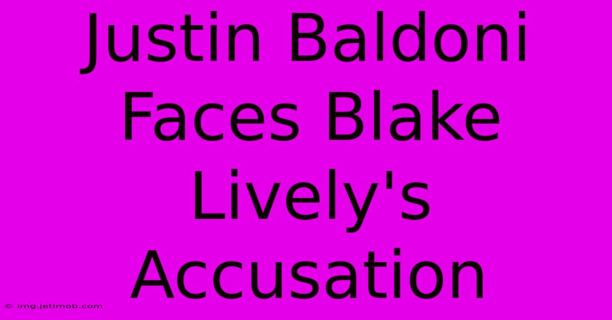 Justin Baldoni Faces Blake Lively's Accusation