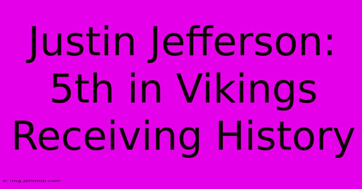 Justin Jefferson: 5th In Vikings Receiving History