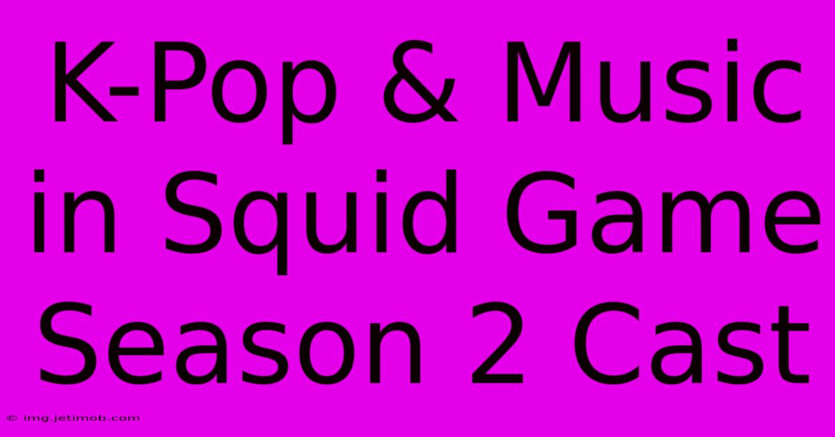 K-Pop & Music In Squid Game Season 2 Cast