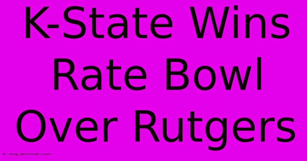 K-State Wins Rate Bowl Over Rutgers