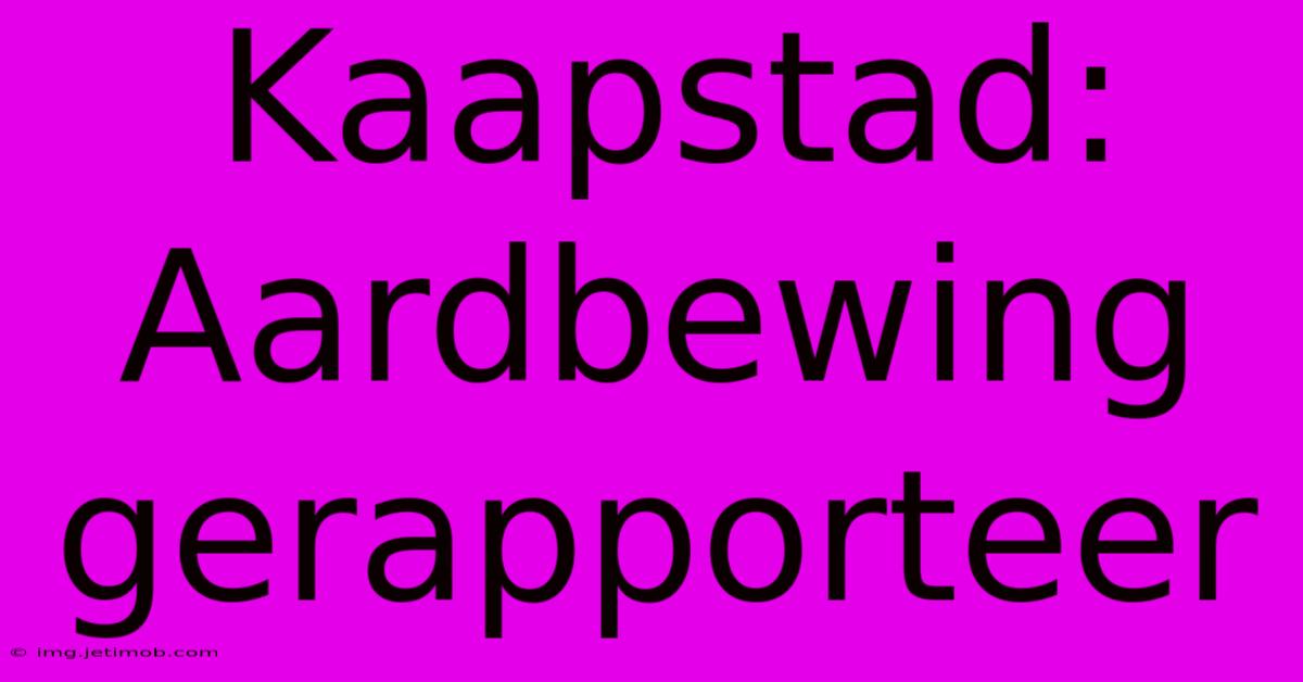 Kaapstad: Aardbewing Gerapporteer