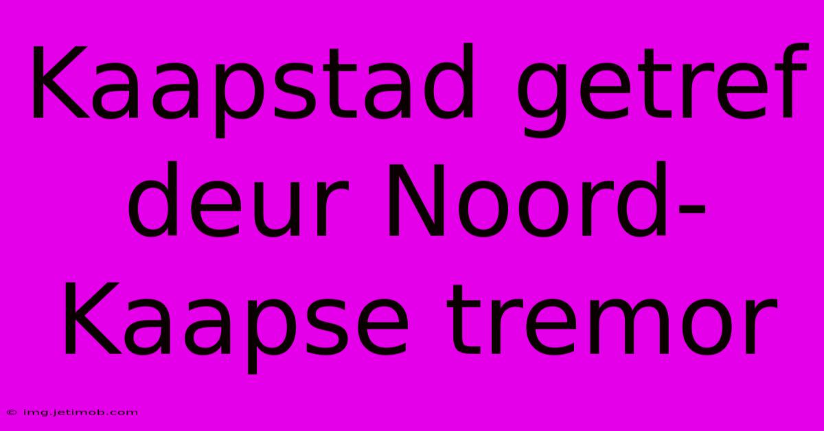 Kaapstad Getref Deur Noord-Kaapse Tremor