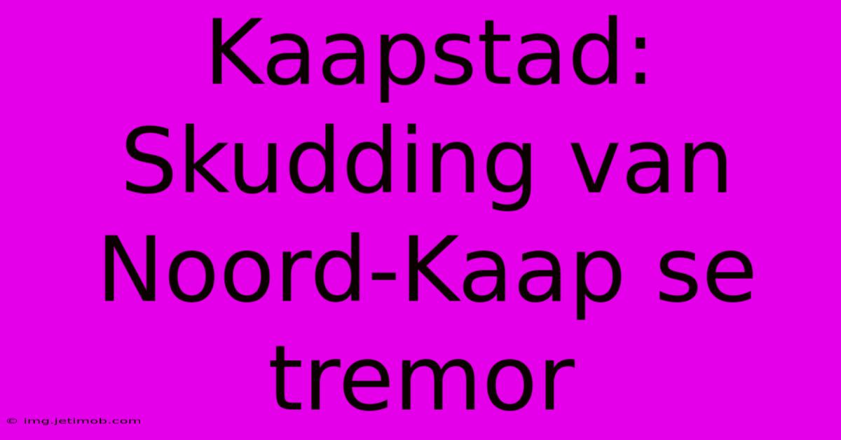 Kaapstad: Skudding Van Noord-Kaap Se Tremor