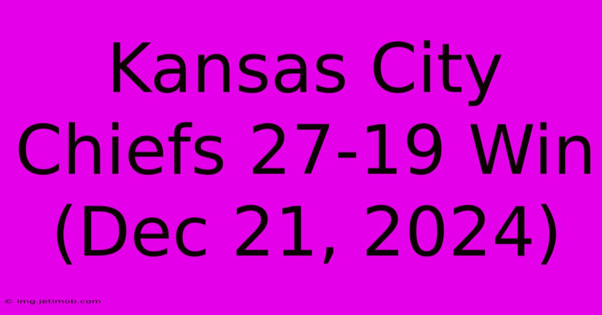 Kansas City Chiefs 27-19 Win (Dec 21, 2024)