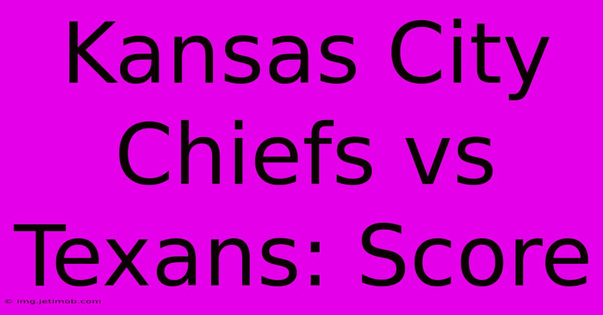 Kansas City Chiefs Vs Texans: Score