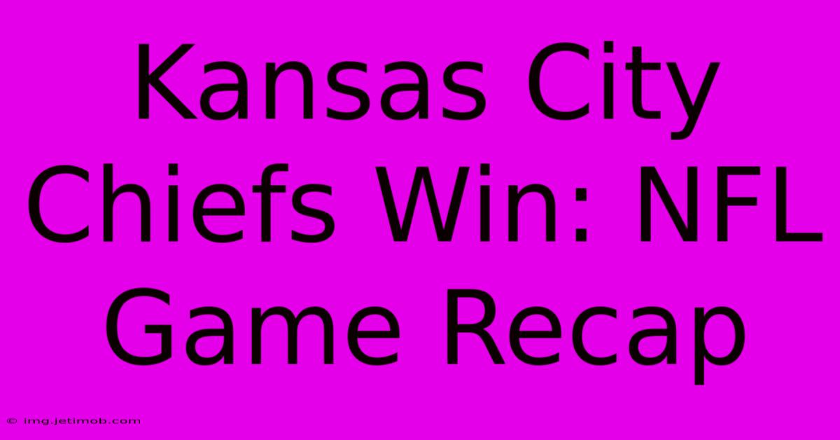 Kansas City Chiefs Win: NFL Game Recap