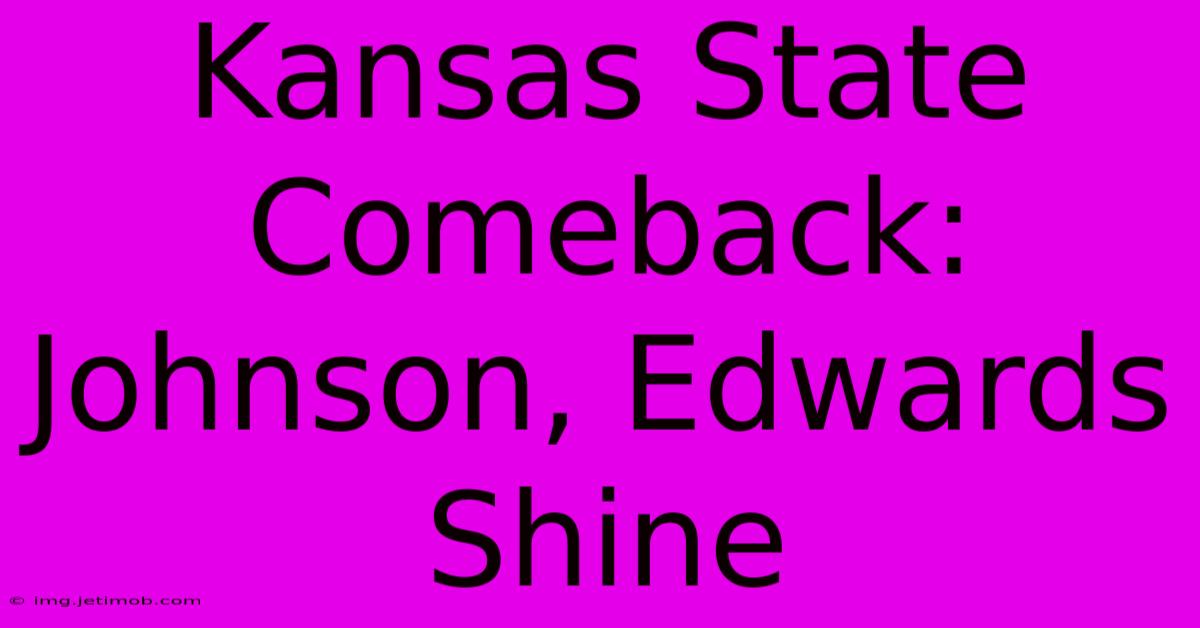 Kansas State Comeback: Johnson, Edwards Shine