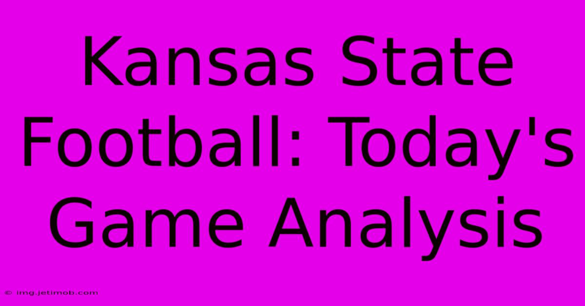 Kansas State Football: Today's Game Analysis