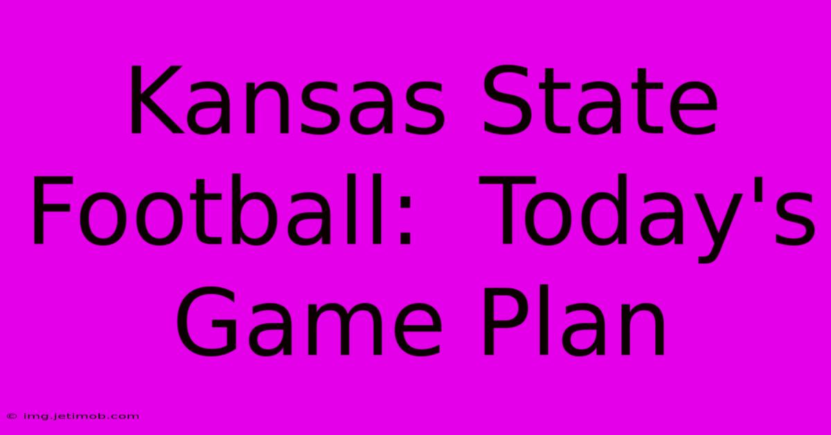 Kansas State Football:  Today's Game Plan