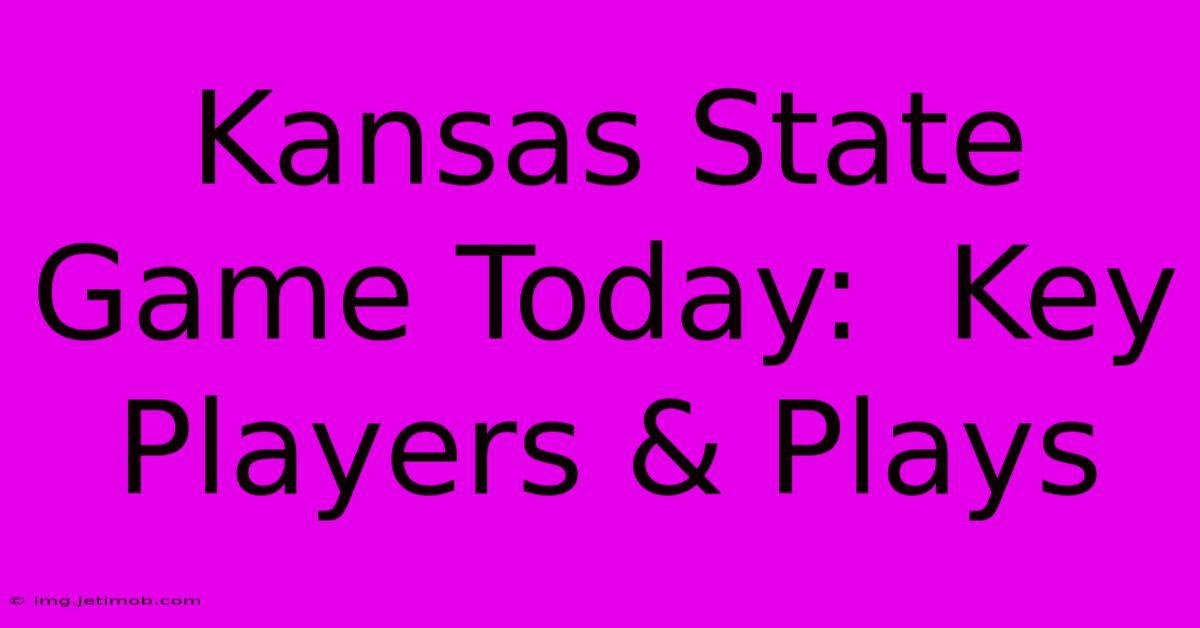 Kansas State Game Today:  Key Players & Plays