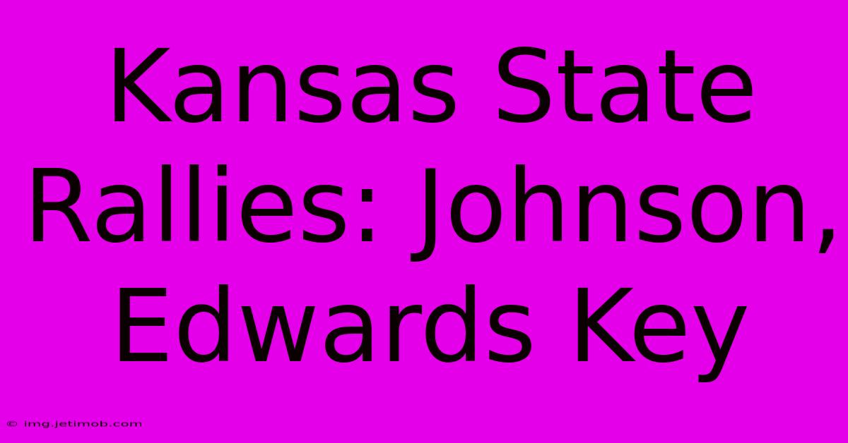 Kansas State Rallies: Johnson, Edwards Key