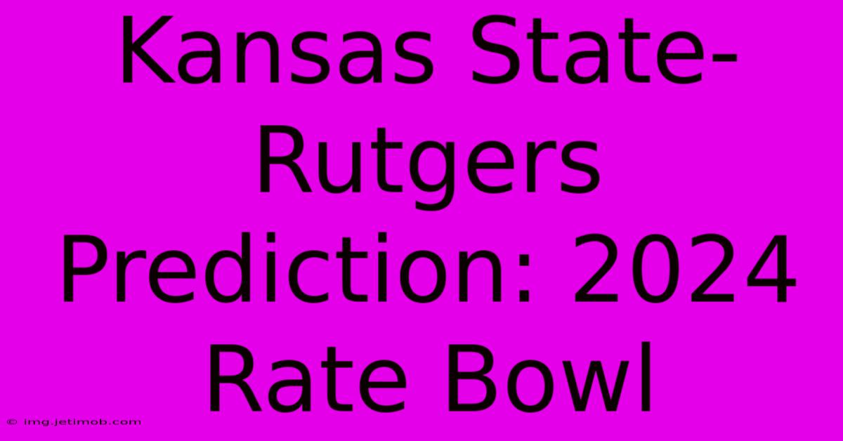 Kansas State-Rutgers Prediction: 2024 Rate Bowl