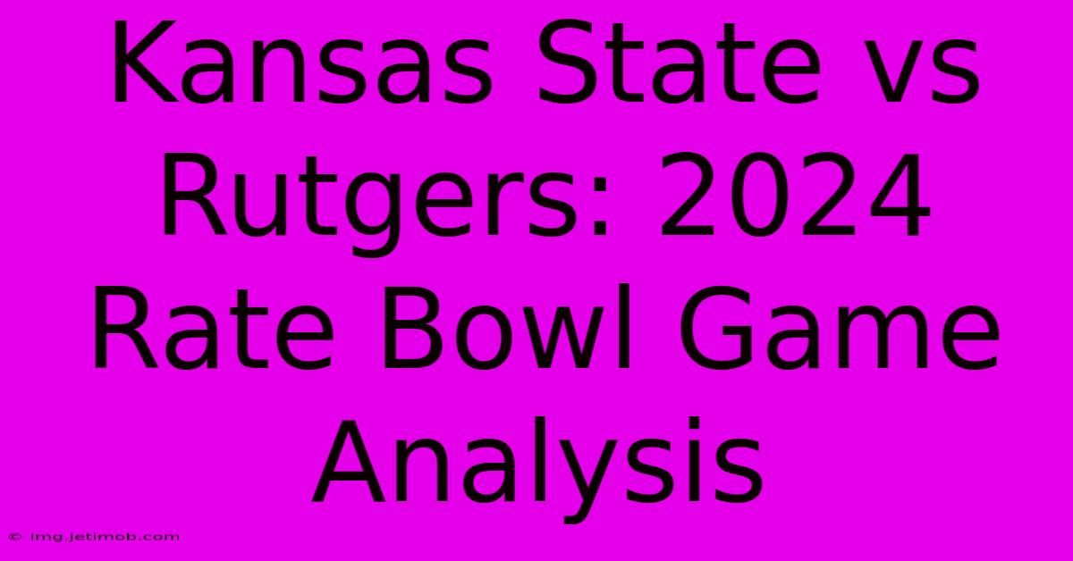 Kansas State Vs Rutgers: 2024 Rate Bowl Game Analysis