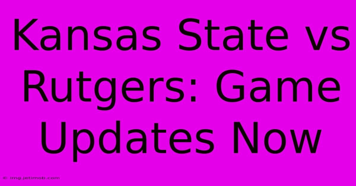 Kansas State Vs Rutgers: Game Updates Now