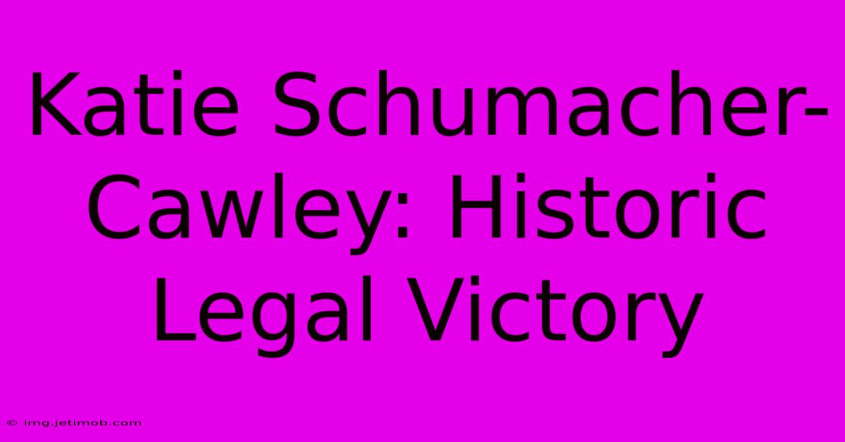 Katie Schumacher-Cawley: Historic Legal Victory