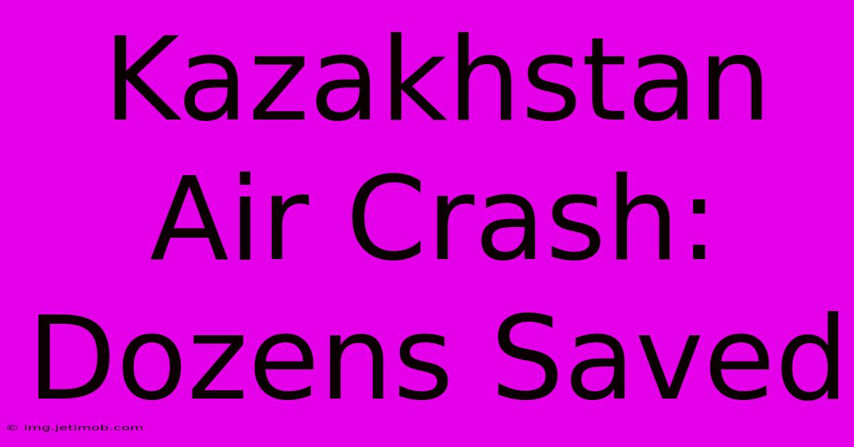 Kazakhstan Air Crash: Dozens Saved