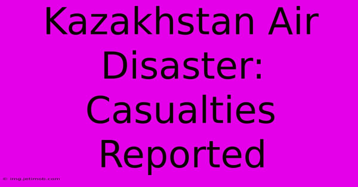 Kazakhstan Air Disaster: Casualties Reported