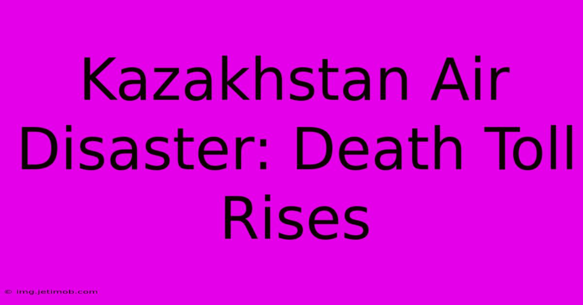 Kazakhstan Air Disaster: Death Toll Rises