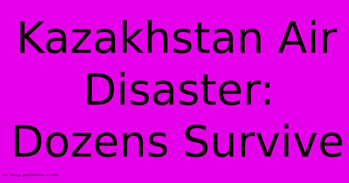 Kazakhstan Air Disaster: Dozens Survive