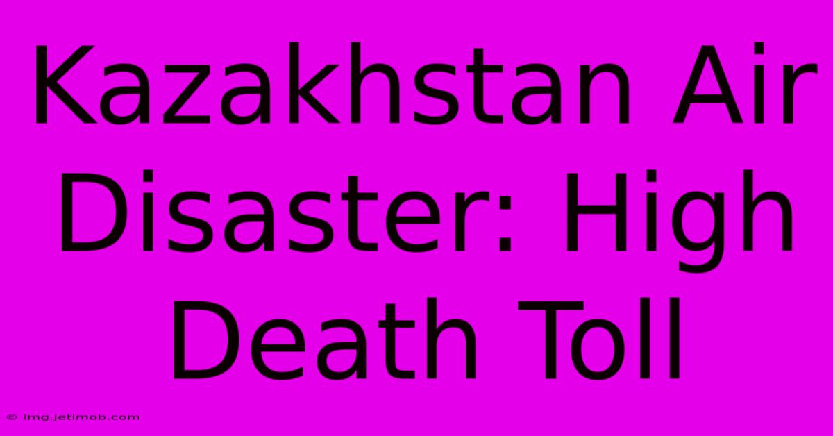 Kazakhstan Air Disaster: High Death Toll